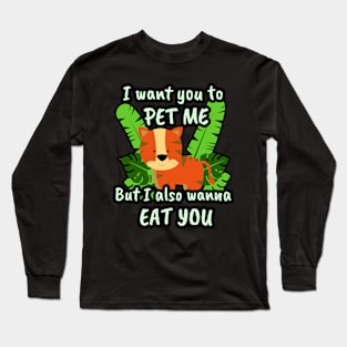 🐯 I Want You to Pet Me, but I Also Wanna Eat You Long Sleeve T-Shirt